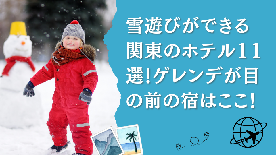 雪遊びができる関東のホテル11選！ゲレンデ直結で子連れでも安心！